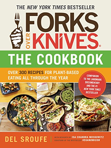 Forks Over Knives%e2%80%95The Cookbook_ Over 300 Simple and Delicious Plant Based Recipes to Help You Lose Weight, Be Healthier, and Feel Better Every Day