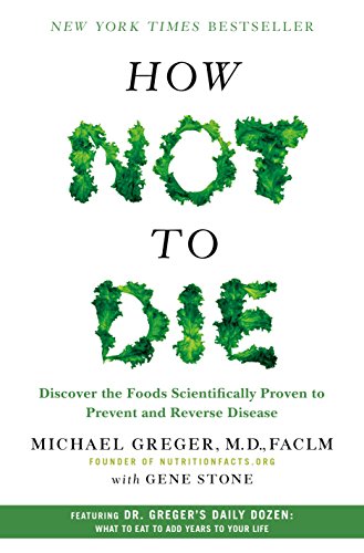 How Not to Die_ Discover the Foods Scientifically Proven to Prevent and Reverse Disease