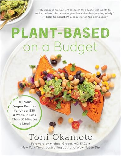 Plant Based on a Budget_ Delicious Vegan Recipes for Under $30 a Week, in Less Than 30 Minutes a Meal