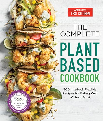 The Complete Plant Based Cookbook_ 500 Inspired, Flexible Recipes for Eating Well Without Meat (The Complete ATK Cookbook Series)