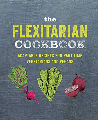The Flexitarian Cookbook_ Adaptable recipes for part time vegetarians and vegans>