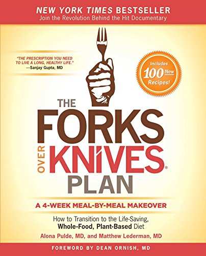 The Forks Over Knives Plan_ How to Transition to the Life Saving, Whole Food, Plant Based Diet